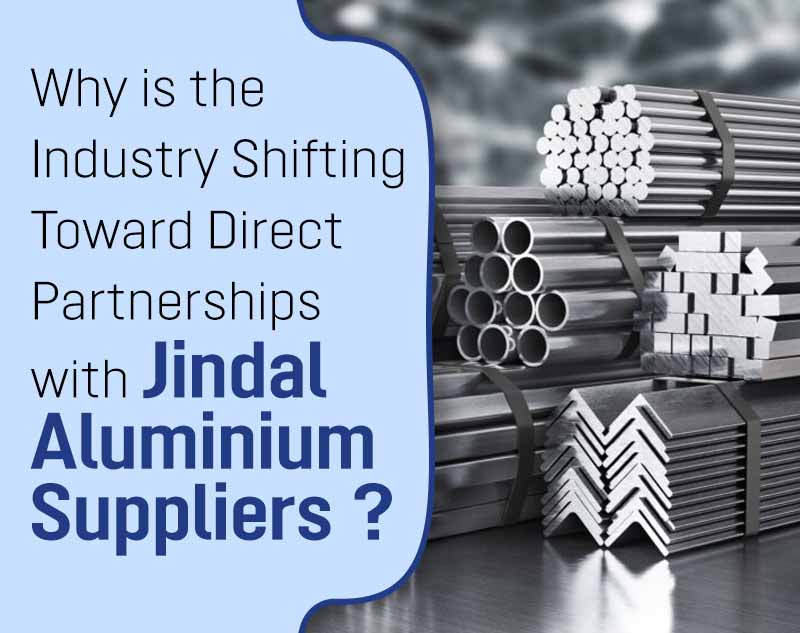 Why is the Industry Shifting Toward Direct Partnerships with Jindal Aluminium Suppliers