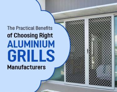 The Practical Benefits of Choosing Right Aluminium Grills Manufacturers
